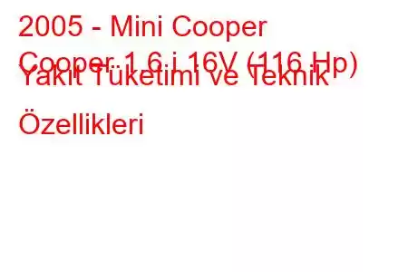 2005 - Mini Cooper
Cooper 1.6 i 16V (116 Hp) Yakıt Tüketimi ve Teknik Özellikleri