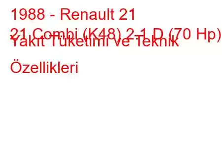 1988 - Renault 21
21 Combi (K48) 2.1 D (70 Hp) Yakıt Tüketimi ve Teknik Özellikleri