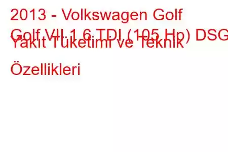 2013 - Volkswagen Golf
Golf VII 1.6 TDI (105 Hp) DSG Yakıt Tüketimi ve Teknik Özellikleri