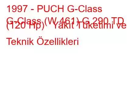 1997 - PUCH G-Class
G-Class (W 461) G 290 TD (120 Hp) Yakıt Tüketimi ve Teknik Özellikleri