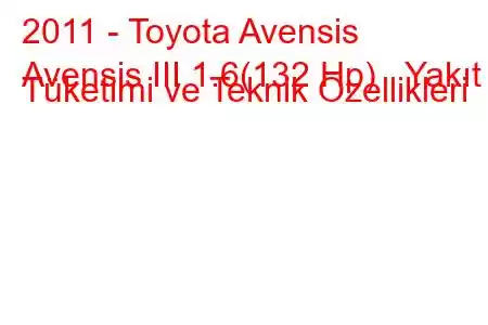 2011 - Toyota Avensis
Avensis III 1.6(132 Hp) Yakıt Tüketimi ve Teknik Özellikleri