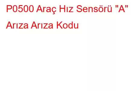 P0500 Araç Hız Sensörü 