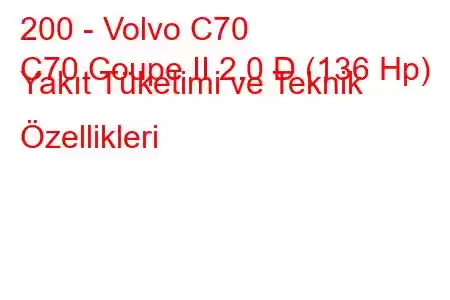 200 - Volvo C70
C70 Coupe II 2.0 D (136 Hp) Yakıt Tüketimi ve Teknik Özellikleri