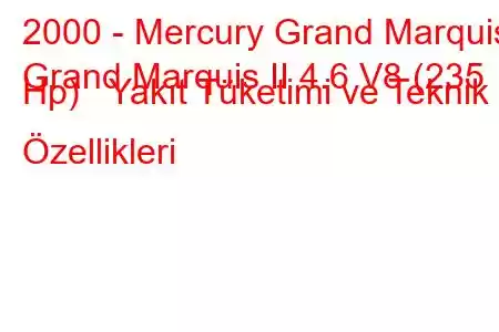 2000 - Mercury Grand Marquis
Grand Marquis II 4.6 V8 (235 Hp) Yakıt Tüketimi ve Teknik Özellikleri