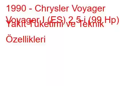 1990 - Chrysler Voyager
Voyager I (ES) 2.5 i (99 Hp) Yakıt Tüketimi ve Teknik Özellikleri