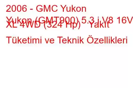 2006 - GMC Yukon
Yukon (GMT900) 5.3 i V8 16V XL 4WD (324 Hp) Yakıt Tüketimi ve Teknik Özellikleri