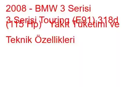 2008 - BMW 3 Serisi
3 Serisi Touring (E91) 318d (115 Hp) Yakıt Tüketimi ve Teknik Özellikleri