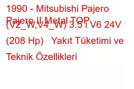 1990 - Mitsubishi Pajero
Pajero II Metal TOP (V2_W,V4_W) 3.5 i V6 24V (208 Hp) Yakıt Tüketimi ve Teknik Özellikleri