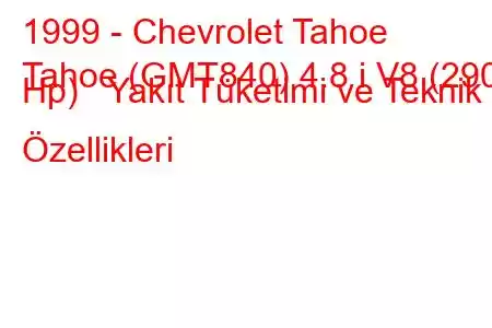 1999 - Chevrolet Tahoe
Tahoe (GMT840) 4.8 i V8 (290 Hp) Yakıt Tüketimi ve Teknik Özellikleri