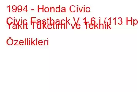 1994 - Honda Civic
Civic Fastback V 1.6 i (113 Hp) Yakıt Tüketimi ve Teknik Özellikleri