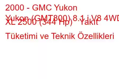 2000 - GMC Yukon
Yukon (GMT800) 8.1 i V8 4WD XL 2500 (344 Hp) Yakıt Tüketimi ve Teknik Özellikleri