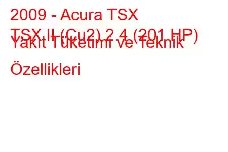 2009 - Acura TSX
TSX II (Cu2) 2.4 (201 HP) Yakıt Tüketimi ve Teknik Özellikleri