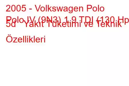 2005 - Volkswagen Polo
Polo IV (9N3) 1.9 TDI (130 Hp) 5d Yakıt Tüketimi ve Teknik Özellikleri