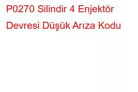 P0270 Silindir 4 Enjektör Devresi Düşük Arıza Kodu