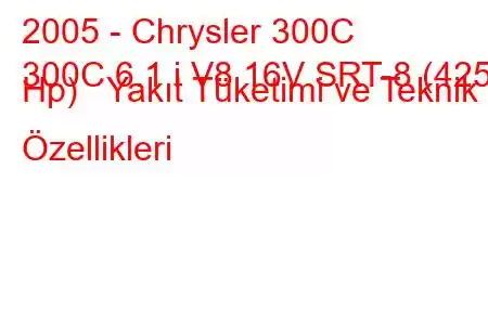 2005 - Chrysler 300C
300C 6.1 i V8 16V SRT-8 (425 Hp) Yakıt Tüketimi ve Teknik Özellikleri