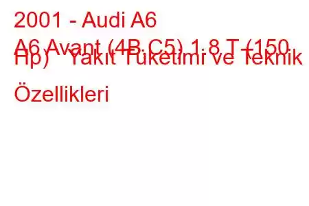 2001 - Audi A6
A6 Avant (4B,C5) 1.8 T (150 Hp) Yakıt Tüketimi ve Teknik Özellikleri