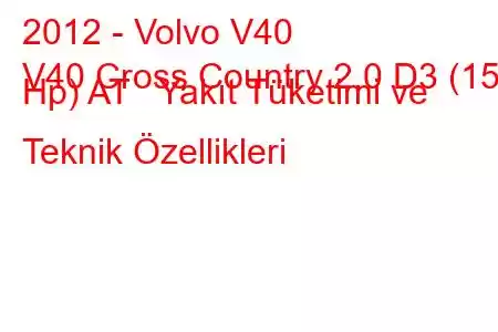 2012 - Volvo V40
V40 Cross Country 2.0 D3 (150 Hp) AT Yakıt Tüketimi ve Teknik Özellikleri