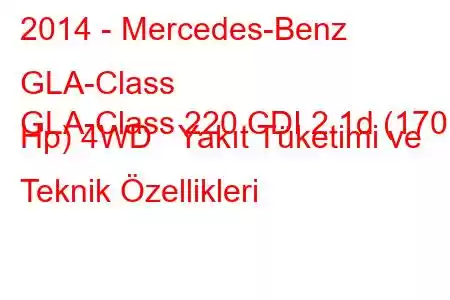 2014 - Mercedes-Benz GLA-Class
GLA-Class 220 CDI 2.1d (170 Hp) 4WD Yakıt Tüketimi ve Teknik Özellikleri