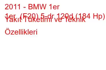 2011 - BMW 1er
1er (F20) 5-dr 120d (184 Hp) Yakıt Tüketimi ve Teknik Özellikleri