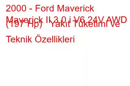 2000 - Ford Maverick
Maverick II 3.0 i V6 24V AWD (197 Hp) Yakıt Tüketimi ve Teknik Özellikleri