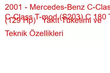 2001 - Mercedes-Benz C-Class
C-Class T-mod (S203) C 180 T (129 Hp) Yakıt Tüketimi ve Teknik Özellikleri