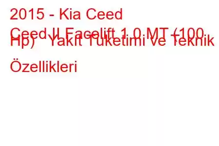 2015 - Kia Ceed
Ceed II Facelift 1.0 MT (100 Hp) Yakıt Tüketimi ve Teknik Özellikleri