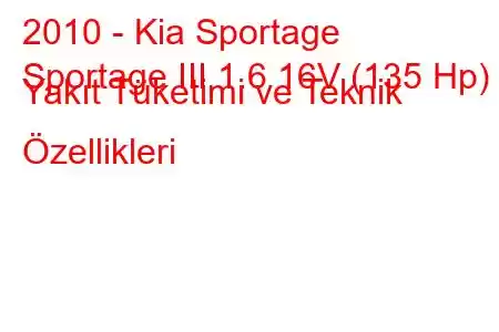 2010 - Kia Sportage
Sportage III 1.6 16V (135 Hp) Yakıt Tüketimi ve Teknik Özellikleri