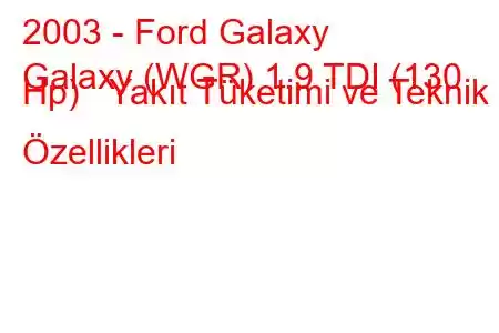 2003 - Ford Galaxy
Galaxy (WGR) 1.9 TDI (130 Hp) Yakıt Tüketimi ve Teknik Özellikleri