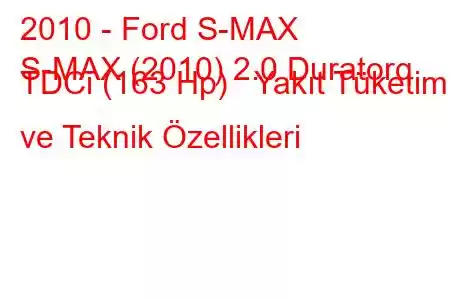 2010 - Ford S-MAX
S-MAX (2010) 2.0 Duratorq TDCi (163 Hp) Yakıt Tüketimi ve Teknik Özellikleri