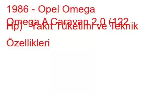 1986 - Opel Omega
Omega A Caravan 2.0 (122 Hp) Yakıt Tüketimi ve Teknik Özellikleri