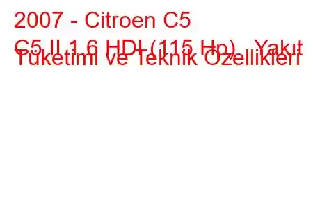 2007 - Citroen C5
C5 II 1.6 HDI (115 Hp) Yakıt Tüketimi ve Teknik Özellikleri