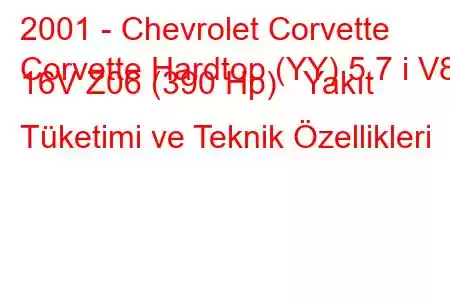 2001 - Chevrolet Corvette
Corvette Hardtop (YY) 5.7 i V8 16V Z06 (390 Hp) Yakıt Tüketimi ve Teknik Özellikleri