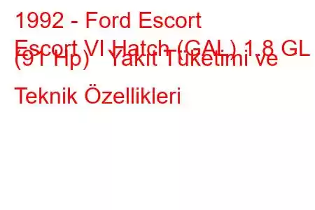 1992 - Ford Escort
Escort VI Hatch (GAL) 1.8 GL (91 Hp) Yakıt Tüketimi ve Teknik Özellikleri