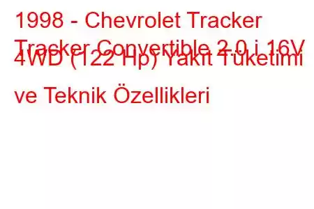 1998 - Chevrolet Tracker
Tracker Convertible 2.0 i 16V 4WD (122 Hp) Yakıt Tüketimi ve Teknik Özellikleri