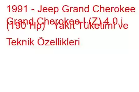 1991 - Jeep Grand Cherokee
Grand Cherokee I (Z) 4.0 i (190 Hp) Yakıt Tüketimi ve Teknik Özellikleri