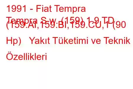 1991 - Fiat Tempra
Tempra S.w. (159) 1.9 TD (159.AI,159.BI,159.CU,1 (90 Hp) Yakıt Tüketimi ve Teknik Özellikleri