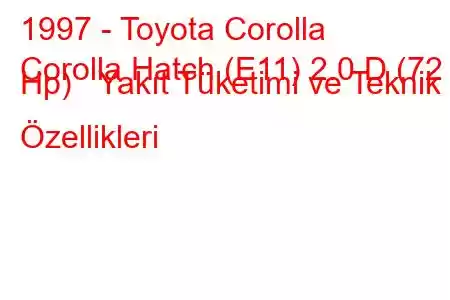 1997 - Toyota Corolla
Corolla Hatch (E11) 2.0 D (72 Hp) Yakıt Tüketimi ve Teknik Özellikleri