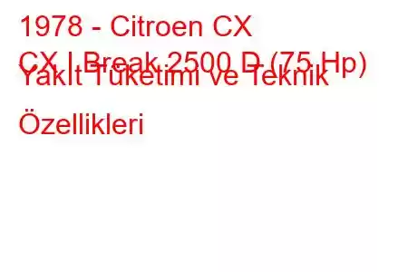 1978 - Citroen CX
CX I Break 2500 D (75 Hp) Yakıt Tüketimi ve Teknik Özellikleri