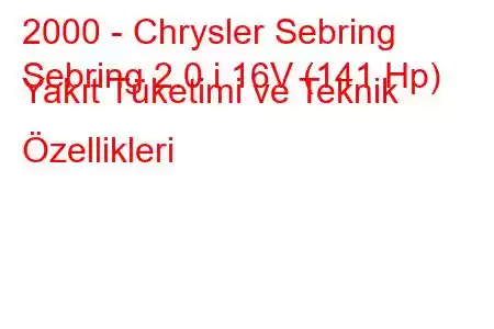 2000 - Chrysler Sebring
Sebring 2.0 i 16V (141 Hp) Yakıt Tüketimi ve Teknik Özellikleri