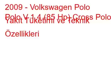 2009 - Volkswagen Polo
Polo V 1.4 (85 Hp) Cross Polo Yakıt Tüketimi ve Teknik Özellikleri