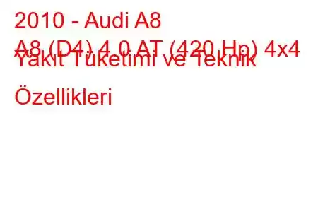 2010 - Audi A8
A8 (D4) 4.0 AT (420 Hp) 4x4 Yakıt Tüketimi ve Teknik Özellikleri