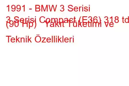 1991 - BMW 3 Serisi
3 Serisi Compact (E36) 318 tds (90 Hp) Yakıt Tüketimi ve Teknik Özellikleri