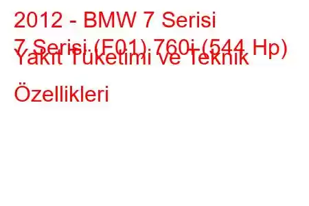 2012 - BMW 7 Serisi
7 Serisi (F01) 760i (544 Hp) Yakıt Tüketimi ve Teknik Özellikleri