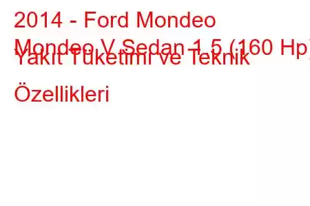 2014 - Ford Mondeo
Mondeo V Sedan 1.5 (160 Hp) Yakıt Tüketimi ve Teknik Özellikleri