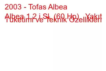 2003 - Tofas Albea
Albea 1.2 i SL (60 Hp) Yakıt Tüketimi ve Teknik Özellikleri