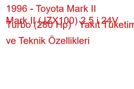 1996 - Toyota Mark II
Mark II (JZX100) 2.5 i 24V Turbo (280 Hp) Yakıt Tüketimi ve Teknik Özellikleri