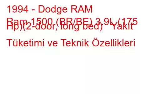 1994 - Dodge RAM
Ram 1500 (BR/BE) 3.9L (175 Hp)(2-door, long bed) Yakıt Tüketimi ve Teknik Özellikleri