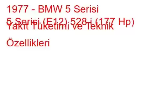 1977 - BMW 5 Serisi
5 Serisi (E12) 528 i (177 Hp) Yakıt Tüketimi ve Teknik Özellikleri