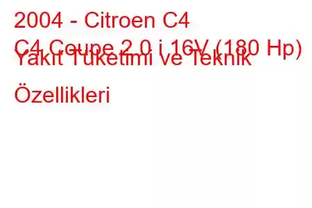 2004 - Citroen C4
C4 Coupe 2.0 i 16V (180 Hp) Yakıt Tüketimi ve Teknik Özellikleri