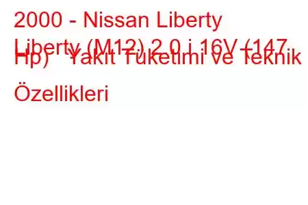 2000 - Nissan Liberty
Liberty (M12) 2.0 i 16V (147 Hp) Yakıt Tüketimi ve Teknik Özellikleri